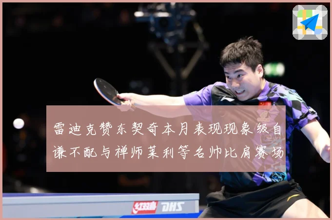 雷迪克赞东契奇本月表现现象级自谦不配与禅师莱利等名帅比肩赛场复盘-深度解析