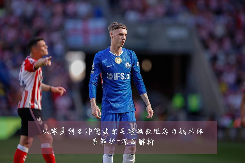从球员到名帅德波尔足球执教理念与战术体系解析-深度解析