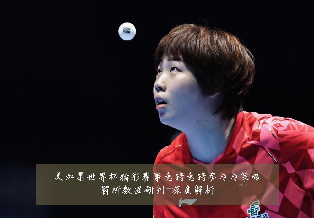 美加墨世界杯精彩赛事竞猜竞猜参与与策略解析数据研判-深度解析