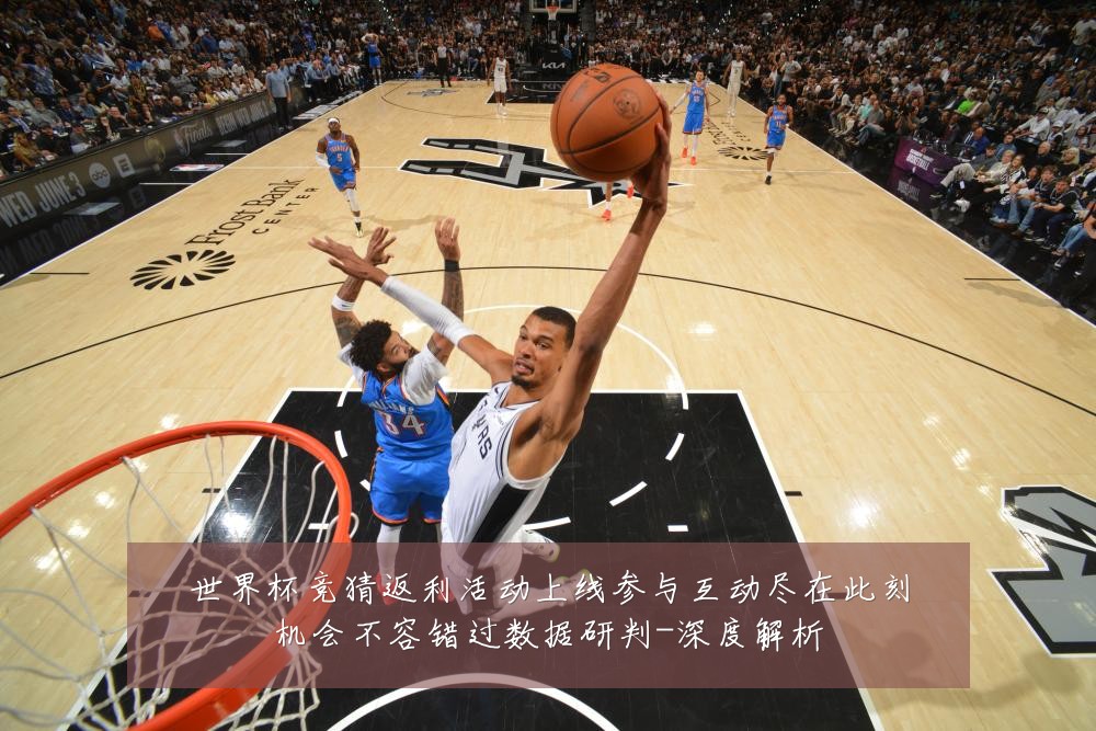 世界杯竞猜返利活动上线参与互动尽在此刻机会不容错过数据研判-深度解析