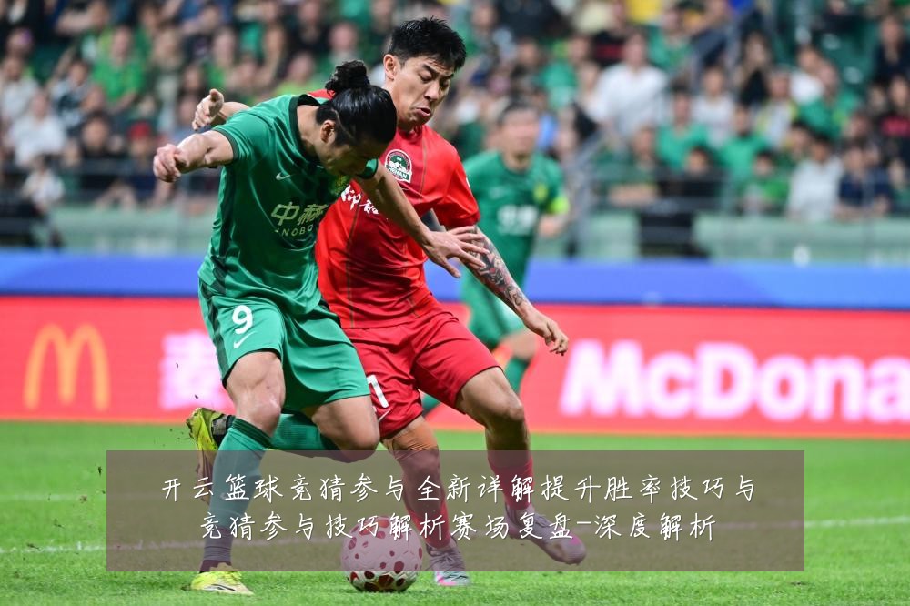 开云篮球竞猜参与全新详解提升胜率技巧与竞猜参与技巧解析赛场复盘-深度解析