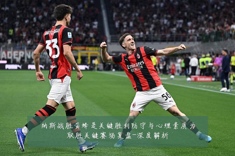 纳斯战胜黄蜂是关键胜利防守与心理素质为取胜关键赛场复盘-深度解析